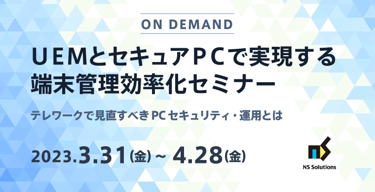オンデマンド配信ウェビナー｜UEMとセキュアPCで実現する端末管理効率化セミナー